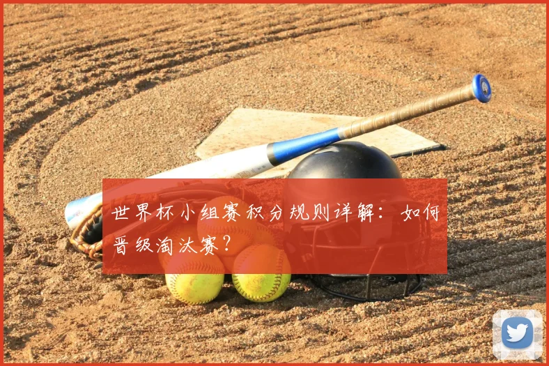 世界杯小组赛积分规则详解：如何晋级淘汰赛？